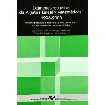 Exámenes resueltos de álgebra lineal y matemáticas I. 1996-2000. Ingeniería Industrial e Ingeniería de Telecomunicaciones: Escuela Superior de ... - Unibertsitateko Eskuliburuak)
