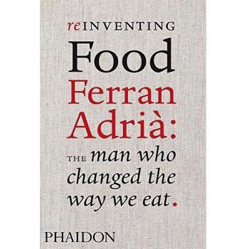 Reinventing Food. Ferran Adrià. The Man Who Changed The Way We Eat