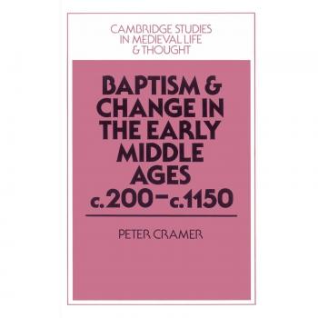 Bautismo y Cambio en la Alta Edad Media, c.200-c.1150 (Estudios de Cambridge sobre la Vida y el Pensamiento Medieval: Cuarta Serie, Volumen 20) - Edición en Rústica