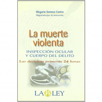 La muerte violenta. Inspección ocular y cuerpo del delito: las decisivas primeras 24 horas