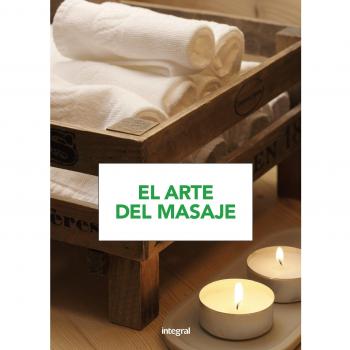 EL ARTE DEL MASAJE: Para aprender y practicar, paso a paso, todas las técnicas del masaje - AA.VV