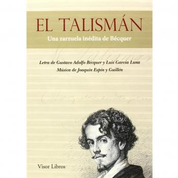 El Talísman. Una zarzuela inédita de Bécquer: 25 - Bécquer, Gustavo Adolfo; García Luna, Luís Espín Y Guillén, Joaquín