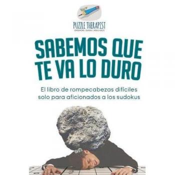 Libro de Rompecabezas Difíciles: Sabemos que te va lo duro | Sudoku para Aficionados