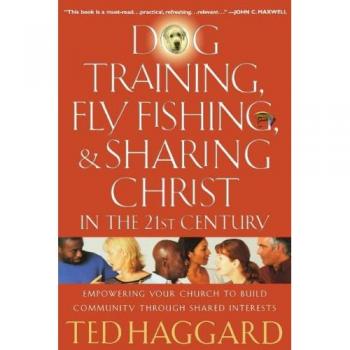 Dog Training and Fly Fishing Guide: Sharing Christ in the Modern Era by Ted Haggard