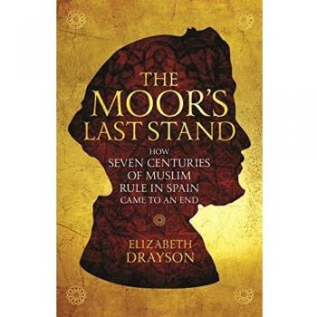The Moor's Last Stand: How Seven Centuries of Muslim Rule in Spain Came to an End