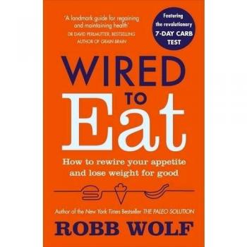 Wired to Eat: How to Rewire Your Appetite and Lose Weight for Good