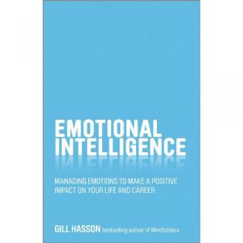 Emotional Intelligence: Managing emotions to make a positive impact on your life and career