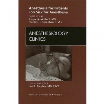 Anesthesia for Patients Too Sick for Anesthesia, An Issue of Anesthesiology Clinics, 1e: Volume 28-1