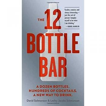 12-Bottle Bar, The: A Dozen Bottles. Hundreds of Cocktails. A New Way to Drink.