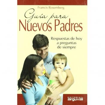 Guía para nuevos padres : respuestas de hoy a preguntas de siempre
