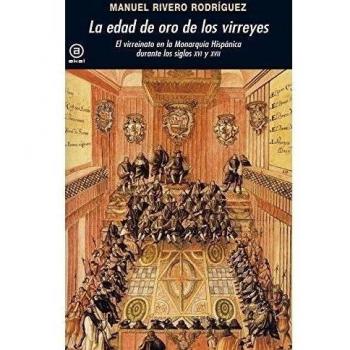 La edad de oro de los virreyes: El virreinato en la Monarquía Hispánica durante los siglos XVI y XVII