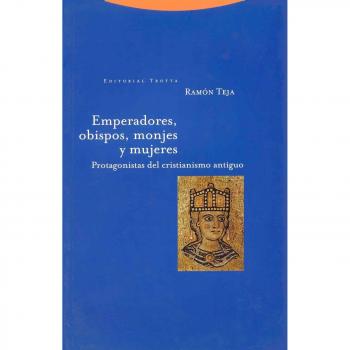 Emperadores, Obispos, Monjes Y Mujeres. Protagonistas Del Cristianismo Antiguo