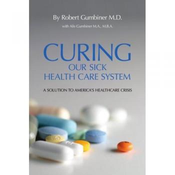 Curing Our Sick Health Care System: A Comprehensive Solution to America's Health Care Crisis (Paperback)