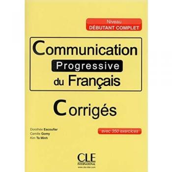 COMMUNICATION PROGRESSIVE DU FRANÇAIS CORRIGES. NIVEAU DÉBUTANT COMPLET