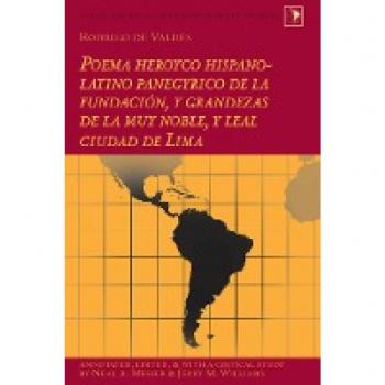 Heroic Poem of the Hispanic-Latin Panegyric on the Foundation and Grandeur of the Noble and Loyal City of Lima: Annotated, Edited, and with Critical Study (Latin America)