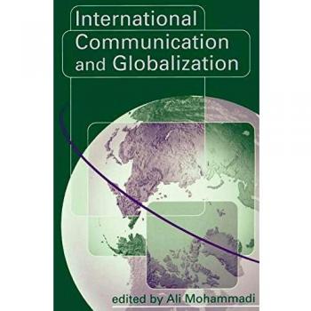 International Communication and Globalization: A Critical Introduction - Sage Publications Edition