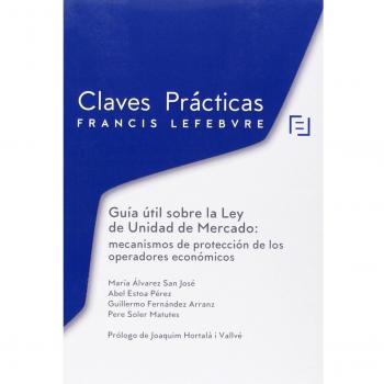 Claves Prácticas Guía útil sobre la Ley de unidad de mercado:: mecanismos de protección de los operadores económicos