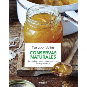 Conservas naturales: Los mejores métodos para preservar frutas y horatlizas - Mariano Bueno Bosch