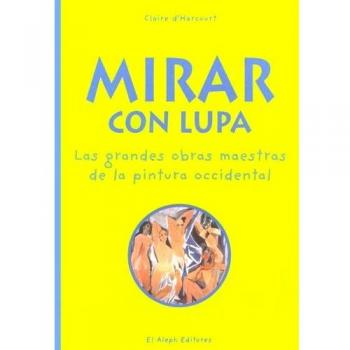 Mirar con lupa.: Las grandes obras maestras de la pintura occidental: 7