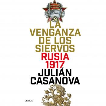La venganza de los siervos: Rusia 1917 - Julián Casanova