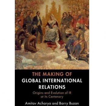 The Making of Global International Relations: Origins and Evolution of IR at its Centenary