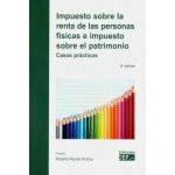 Impuestos Sobre La Renta De Las Personas Físicas y Sobre El Patrimonio. Casos Prácticos
