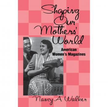 Moldeando el Mundo de Nuestras Madres: Revistas Americanas para Mujeres (Estudios en Cultura Popular)