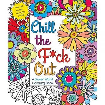 Chill the F*ck Out: A Swear Word Coloring Book