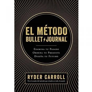 El método Bullet Journal: Examina tu pasado. Ordena tu presente. Diseña tu futuro - Ryder Carroll