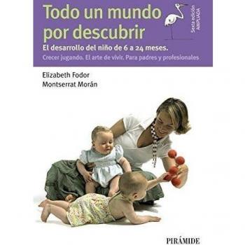 Todo un mundo por descubrir: El desarrollo del niño de 6 a 24 meses. Crecer jugando. El arte de vivir. Para padres y profesionales