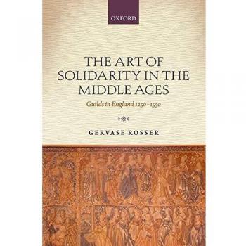 The Art of Solidarity in the Middle Ages: Guilds in England 1250-1550