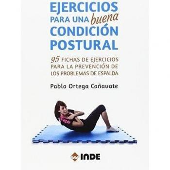 EJERCICIOS PARA UNA BUENA CONDICIÓN POSTURAL: 95 fichas de ejercicios para la prevención de los problemas de espalda - Pablo Ortega Cañavate
