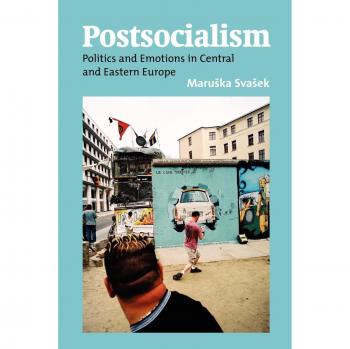 Postsocialism: Politics and Emotion in Central and Eastern Europe - Berghahn Books Edition