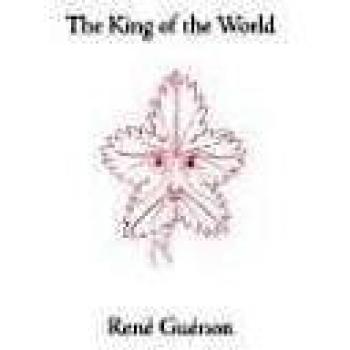 The King of the World: Collected Works of Rene Guenon