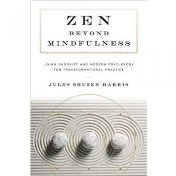 Zen beyond Mindfulness: Using Buddhist and Modern Psychology for Transformational Practice