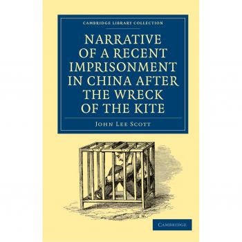 Narrativa de un Reciente Encarcelamiento en China tras el Naufragio del Kite (Colección Biblioteca de Cambridge - Viajes y Exploración en Asia)