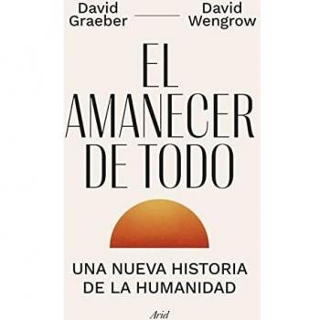 El amanecer de todo: Una nueva historia de la humanidad (Ariel