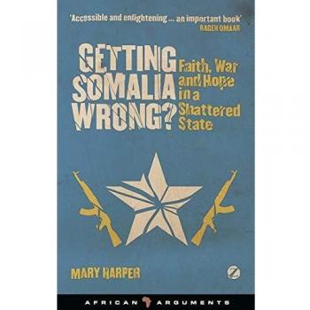 Getting Somalia Wrong? Faith and War in a Shattered State African Arguments