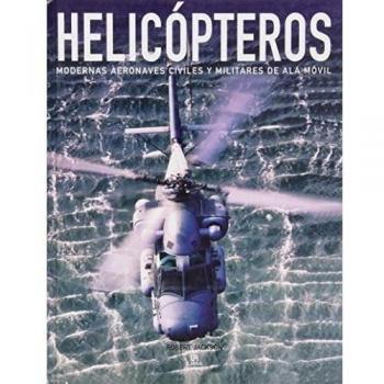 Helicópteros: Modernas Aeronaves Civiles y Militares de Ala Móvil