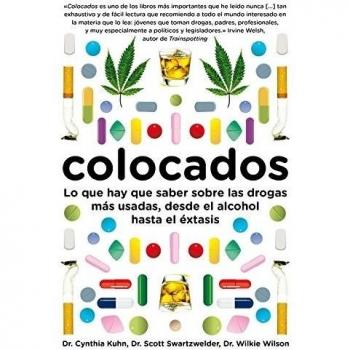 Colocados: Lo que hay que saber sobre las drogas más consumidas, desde el alcohol hasta el éxtasis - Wilson, Wilkie; Swartzwelder, Scott; Kuhn, Ci
