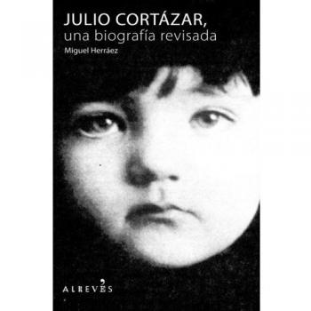 Julio Cortázar, Una Biografía Revisada
