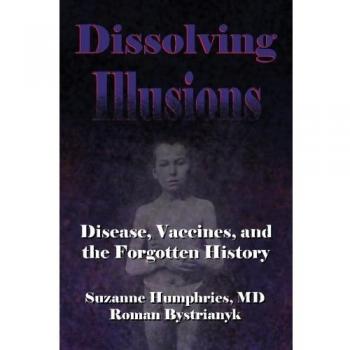 Dissolving Illusions: Disease, Vaccines, and The Forgotten History