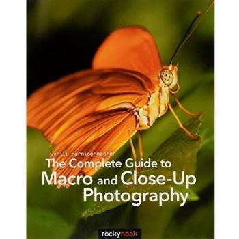 The Complete Guide to Macro and Close-Up Photography