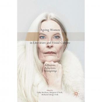 Ageing Women in Literature and Visual Culture: Reflections, Refractions, Reimaginings