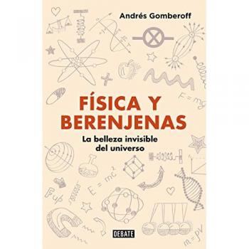 Física y berenjenas: La belleza invisible del universo - Andrés Gomberoff