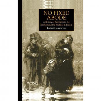No Fixed Abode: A History of Responses to the Roofless and the Rootless in Britain