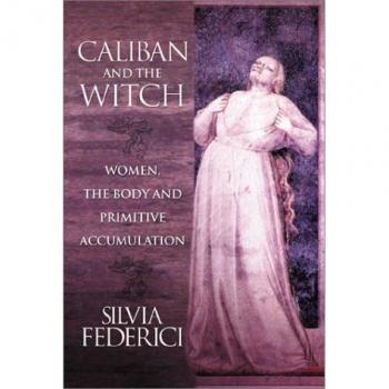 Caliban And The Witch: Women, the Body and Primitive Accumulation