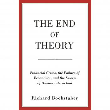 The End of Theory: Financial Crises and Human Interaction Insights by Richard Bookstaber