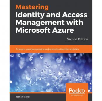 Mastering Identity and Access Management with Microsoft Azure: Comprehensive Guide to User Empowerment and Data Protection, 2nd Edition
