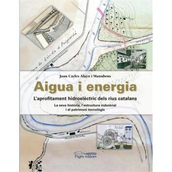 Aigua i energia. L'aprofitament hidroelèctric dels rius catalans - Alayo Manubens Joan Carles